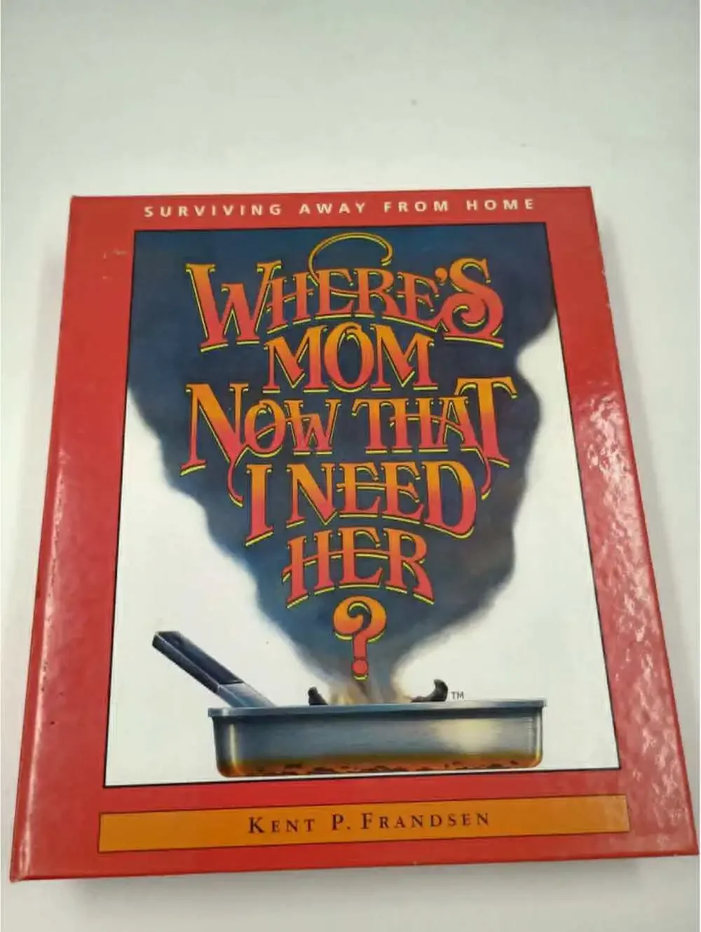 Where's Mom Now That I Need Her? by Kent P. Frandsen - Cookbook